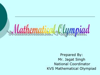 Prepared By: Mr. Jagat Singh National Coordinator KVS Mathematical Olympiad