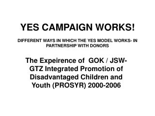 YES CAMPAIGN WORKS! DIFFERENT WAYS IN WHICH THE YES MODEL WORKS- IN PARTNERSHIP WITH DONORS