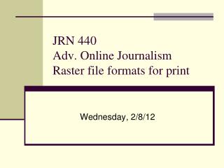 JRN 440 Adv. Online Journalism Raster file formats for print