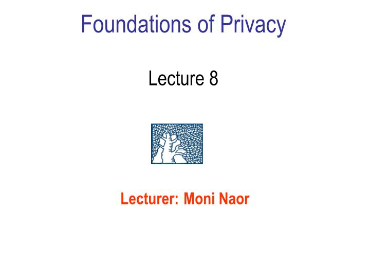 foundations of privacy lecture 8