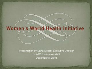 Presentation by Dana Allison, Executive Director to WWHI volunteer staff December 8, 2010