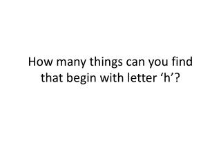 How many things can you find that begin with letter ‘h’?