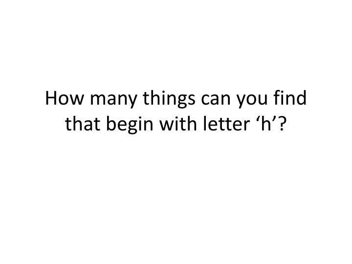 how many things can you find that begin with letter h