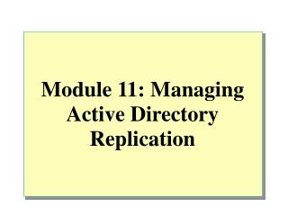 Module 11: Managing Active Directory Replication
