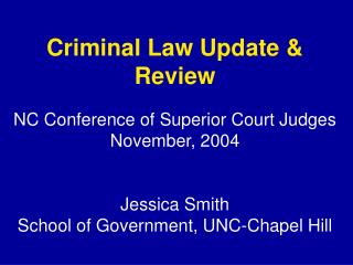 Criminal Law Update &amp; Review NC Conference of Superior Court Judges November, 2004 Jessica Smith