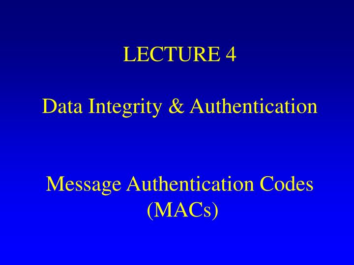 lecture 4 data integrity authentication message authentication codes macs