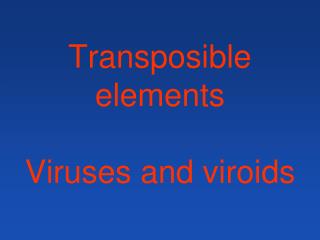 Transposible elements Viruses and viroids