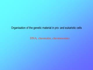 Organisation of the genetic material in pro- and eukariotic cells