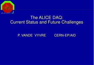 The ALICE DAQ: Current Status and Future Challenges P. VANDE VYVRE 	CERN-EP/AID