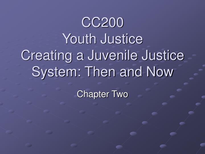 cc200 youth justice creating a juvenile justice system then and now