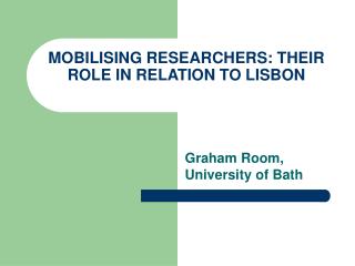 MOBILISING RESEARCHERS: THEIR ROLE IN RELATION TO LISBON
