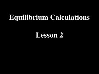 Equilibrium Calculations Lesson 2