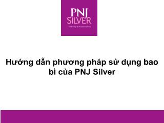 Hướng dẫn phương pháp sử dụng bao bì của PNJ Silver