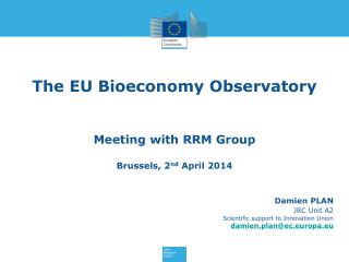 The EU Bioeconomy Observatory Meeting with RRM Group Brussels, 2 nd April 2014
