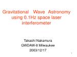 Gravitational Wave Astronomy using 0.1Hz space laser interferometer - slide 1