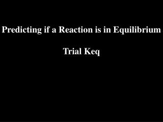 Predicting if a Reaction is in Equilibrium Trial Keq