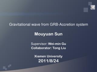 Mouyuan Sun S upervisor : Wei-min Gu Collaborator: Tong Liu Xiamen University 2011/8/24