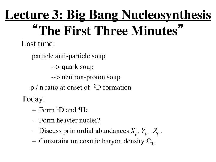 lecture 3 big bang nucleosynthesis the first three minutes