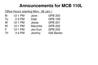 Announcements for MCB 110L Office Hours (starting Mon., 28 Jan.) : M	12-1 PM	Jane		GPB 203