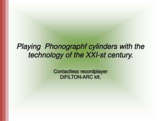 Playing Phonographf cylinders with the technology of the XXI-st century.