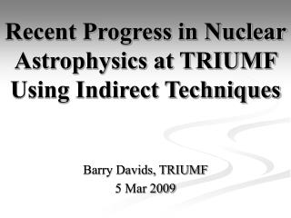 Recent Progress in Nuclear Astrophysics at TRIUMF Using Indirect Techniques