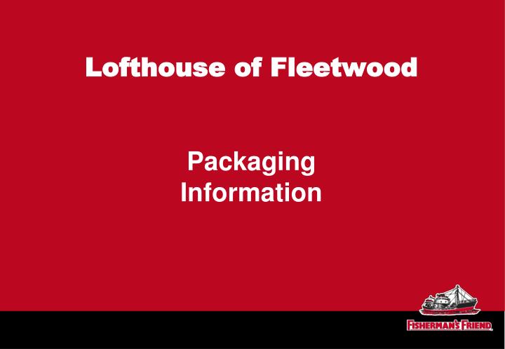 lofthouse of fleetwood packaging information