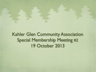 Kahler Glen Community Association Special Membership Meeting #2 19 October 2013