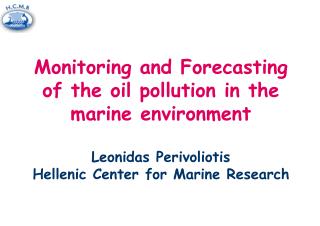 Monitoring and Forecasting of the oil pollution in the marine environment Leonidas Perivoliotis