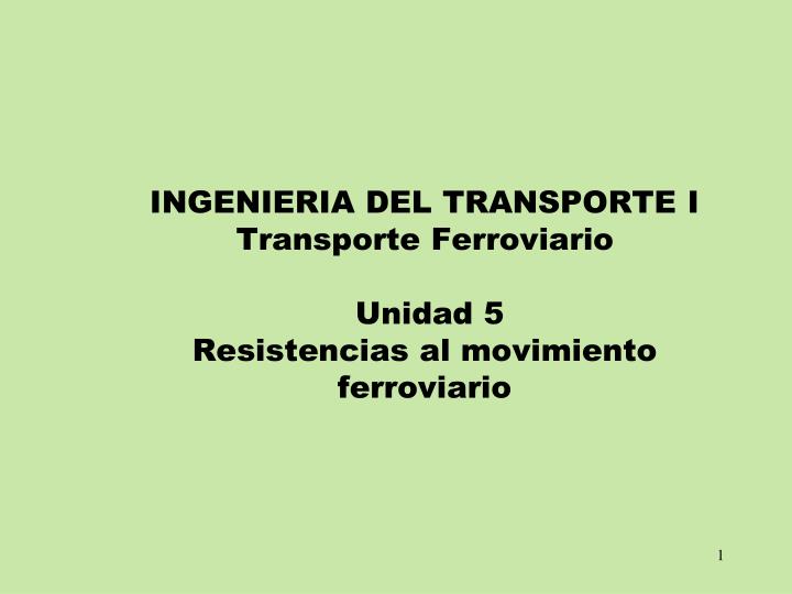 ingenieria del transporte i transporte ferroviario unidad 5 resistencias al movimiento ferroviario
