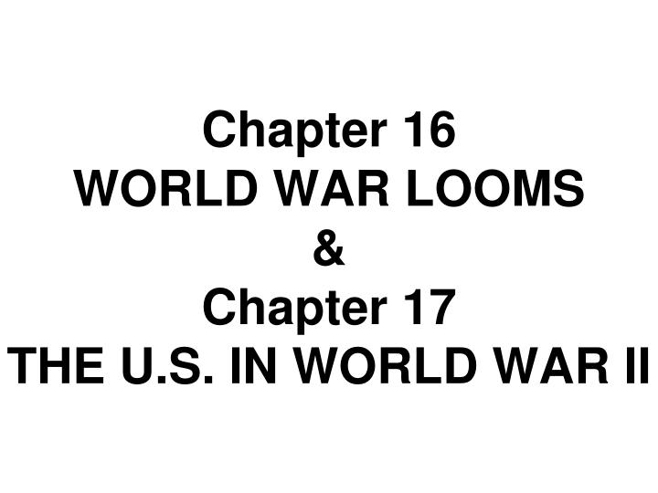 chapter 16 world war looms chapter 17 the u s in world war ii
