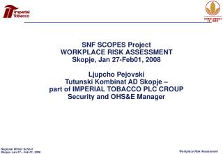 SNF SCOPES Project WORKPLACE RISK ASSESSMENT Skopje, Jan 27-Feb01, 2008 Ljupcho Pejovski