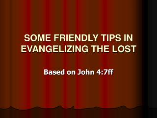 SOME FRIENDLY TIPS IN EVANGELIZING THE LOST