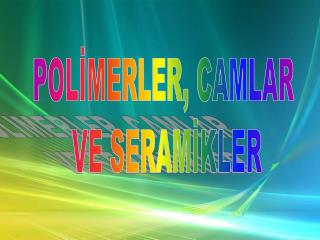 POLİMERLER, CAMLAR VE SERAMİKLER