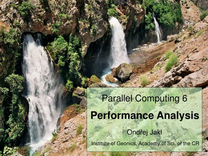 parallel computing 6 performance analysis ond ej jakl institute of geonics academy of sci of the cr