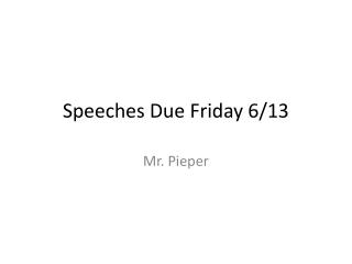 Speeches Due Friday 6/13