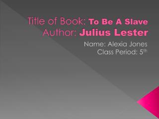 Title of Book: To Be A Slave Author : Julius Lester