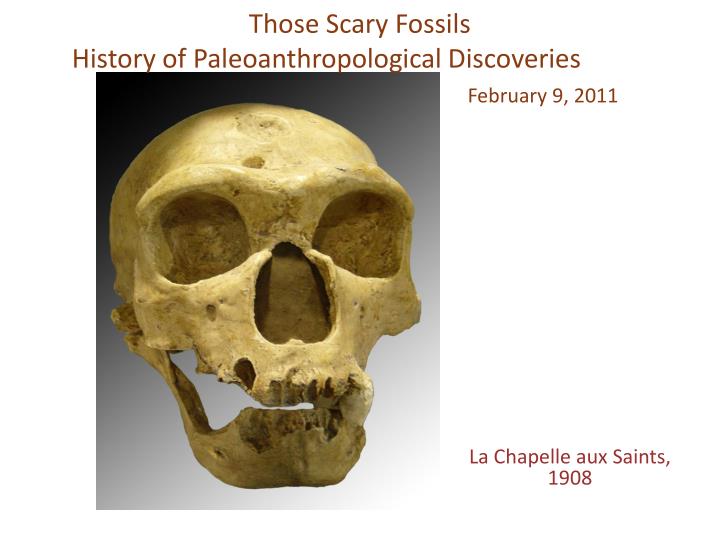 those scary fossils history of paleoanthropological discoveries february 9 2011