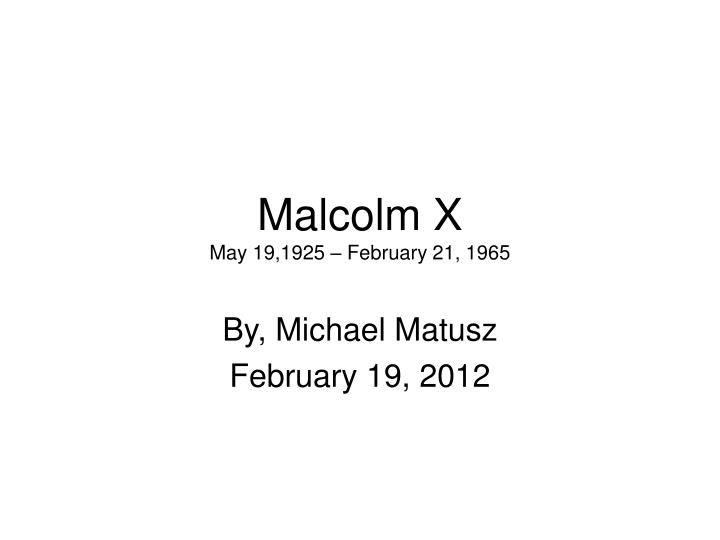 malcolm x may 19 1925 february 21 1965