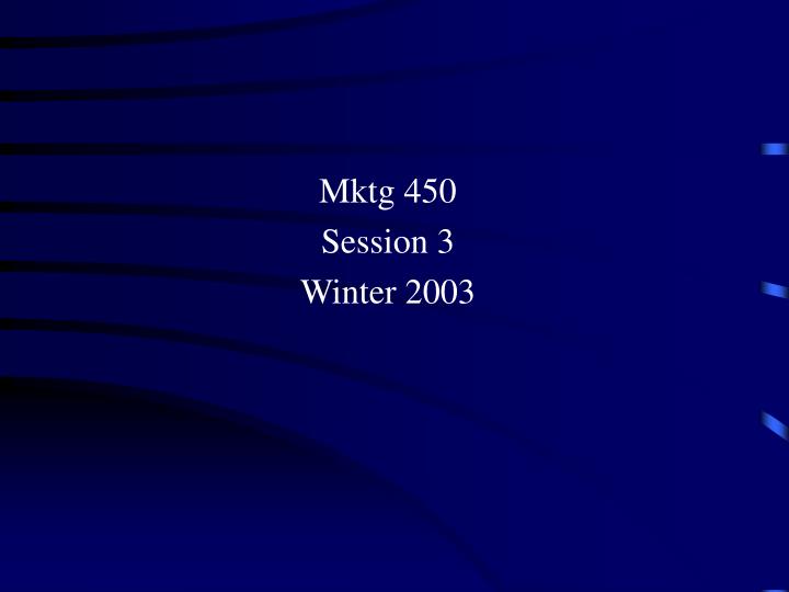 mktg 450 session 3 winter 2003