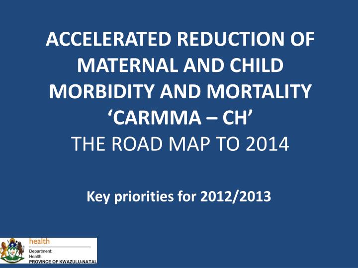 accelerated reduction of maternal and child morbidity and mortality carmma ch the road map to 2014