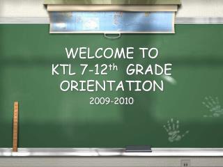 WELCOME TO KTL 7-12 th GRADE ORIENTATION