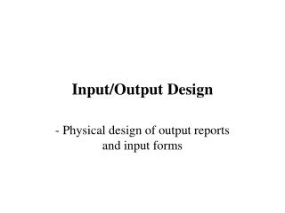 Input/Output Design