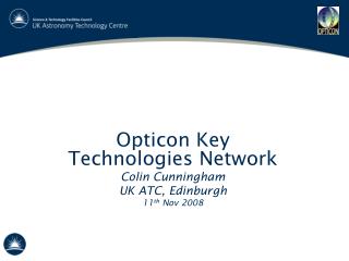Opticon Key Technologies Network Colin Cunningham UK ATC, Edinburgh 11 th Nov 2008