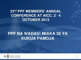 23 rd PPF MEMBERS’ ANNUAL CONFERENCE AT AICC. 2 - 4 OCTOBER 2013