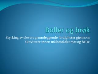 boller og br k