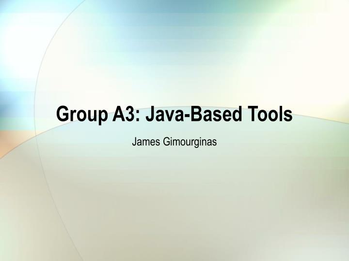 group a3 java based tools
