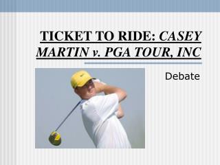 TICKET TO RIDE: CASEY MARTIN v. PGA TOUR, INC