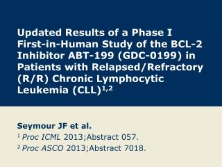 Seymour JF et al. 1 Proc ICML 2013;Abstract 057. 2 Proc ASCO 2013;Abstract 7018.