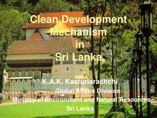K.A.K. Kasturiarachchi 	Global Affairs Division Ministry of Environment and Natural Resources