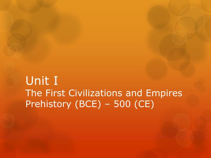 unit i the first civilizations and empires prehistory bce 500 ce